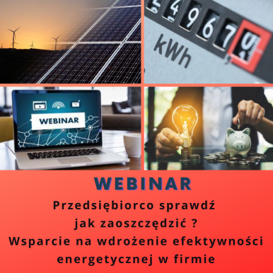 Bezpłatne webinarium „Przedsiębiorco sprawdź jak zaoszczędzić? Wsparcie na wdrożenie efektywności energetycznej w firmie”